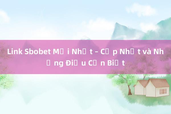 Link Sbobet Mới Nhất – Cập Nhật và Những Điều Cần Biết